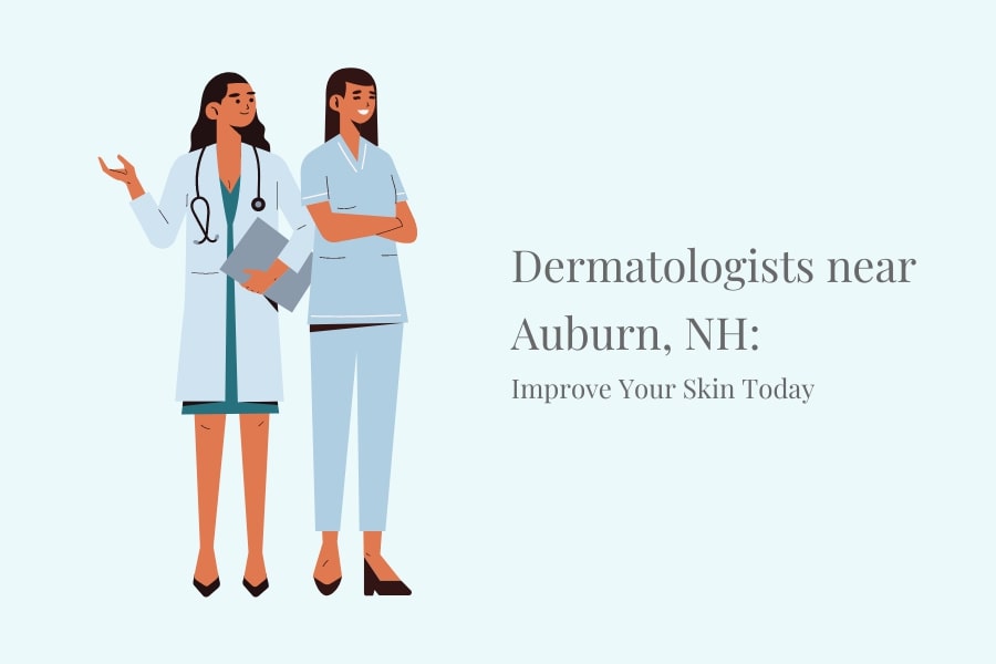 Dermatologists near Auburn, NH: Improve Your Skin Today