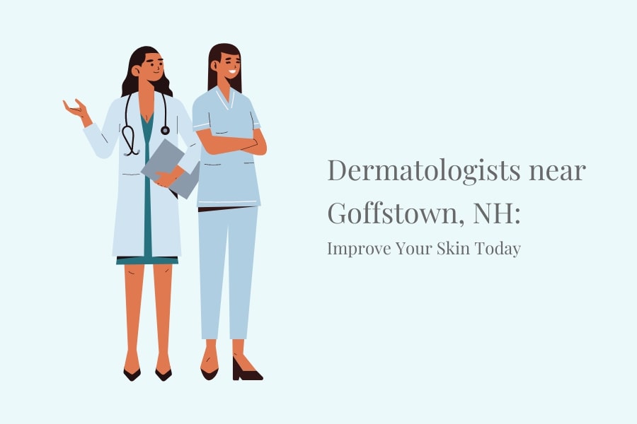 Dermatologists near Goffstown, NH: Improve Your Skin Today
